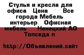 Стулья и кресла для офиса › Цена ­ 1 - Все города Мебель, интерьер » Офисная мебель   . Ненецкий АО,Топседа п.